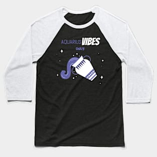 Aquarius Vibes Only - Aquarius Zodiac Sign Baseball T-Shirt